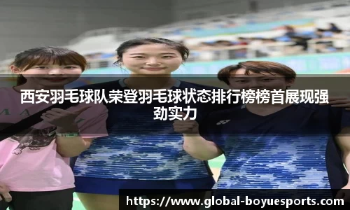 西安羽毛球队荣登羽毛球状态排行榜榜首展现强劲实力