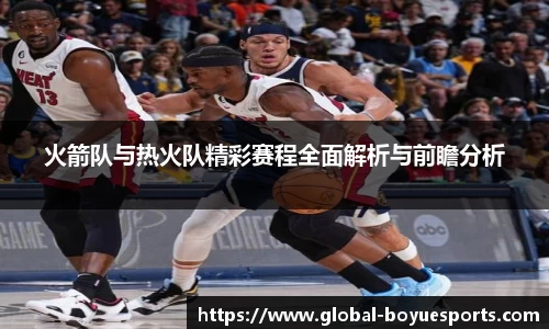 火箭队与热火队精彩赛程全面解析与前瞻分析